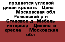  продается угловой диван-кровать › Цена ­ 10 000 - Московская обл., Раменский р-н, Становое д. Мебель, интерьер » Диваны и кресла   . Московская обл.